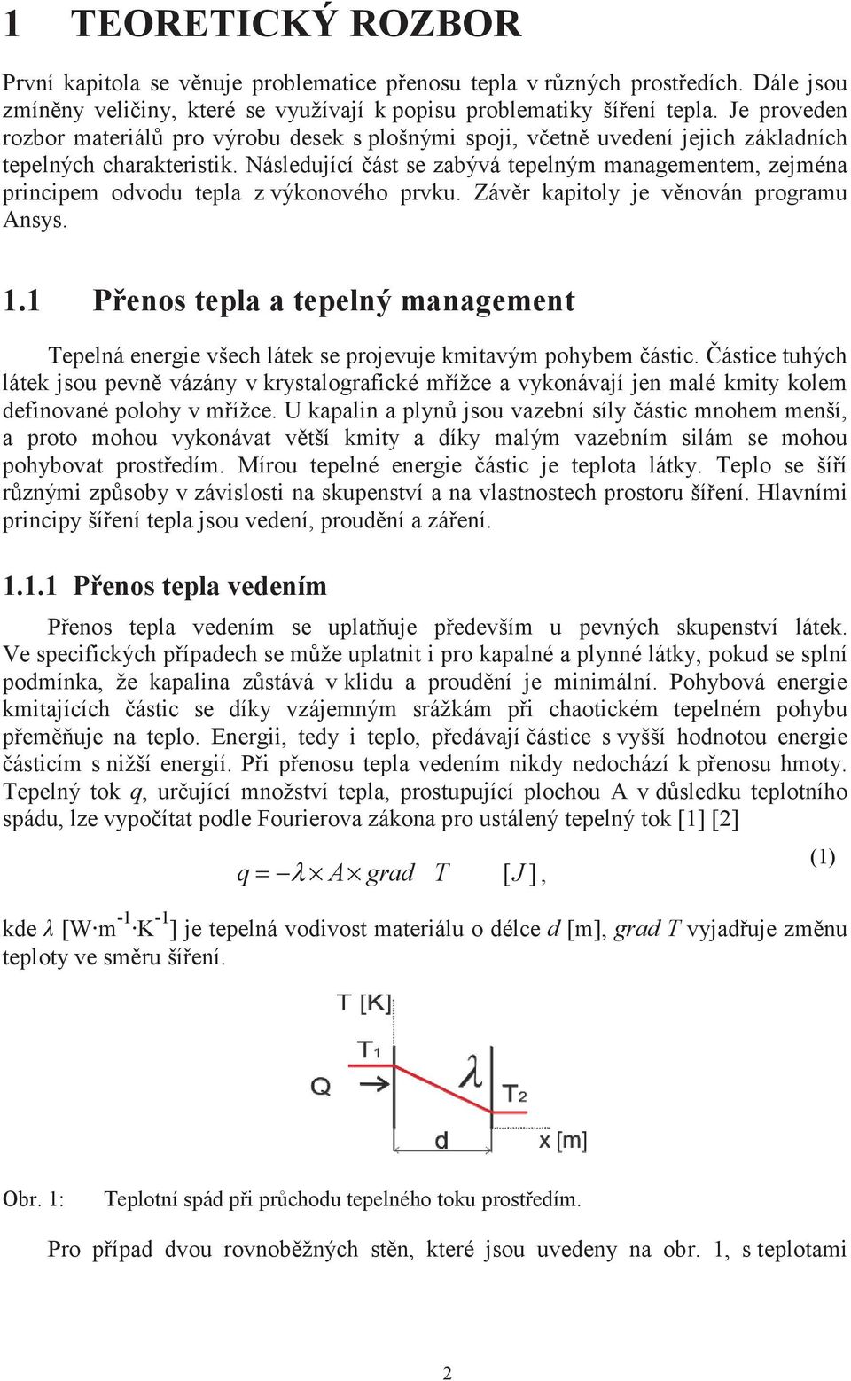 Následující ást se zabývá tepelným managementem, zejména principem odvodu tepla z výkonového prvku. Závr kapitoly je vnován programu Ansys. 1.