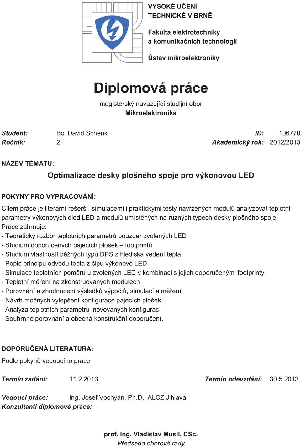 praktickými testy navržených modulů analyzovat teplotní parametry výkonových diod LED a modulů umístěných na různých typech desky plošného spoje.