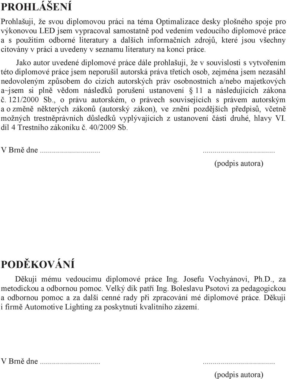 Jako autor uvedené diplomové práce dále prohlašuji, že v souvislosti s vytvoením této diplomové práce jsem neporušil autorská práva tetích osob, zejména jsem nezasáhl nedovoleným zpsobem do cizích