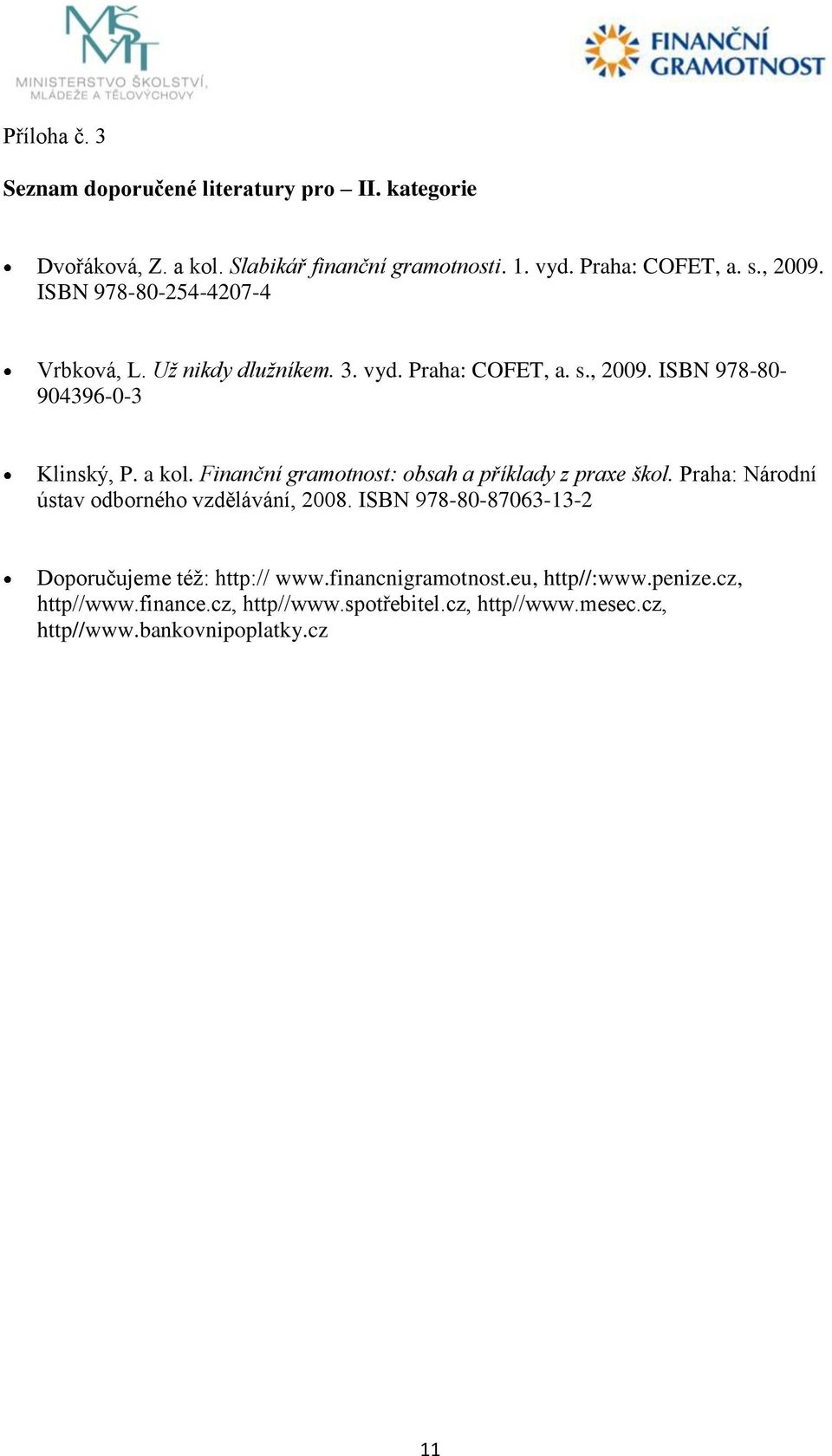 Finanční gramotnost: obsah a příklady z praxe škol. Praha: Národní ústav odborného vzdělávání, 2008.