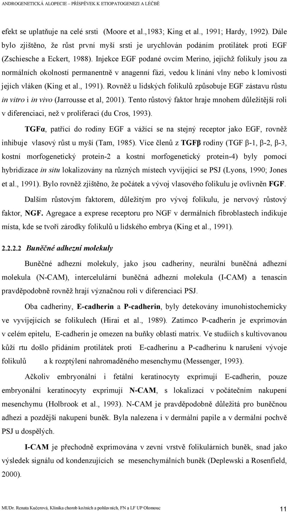 Injekce EGF podané ovcím Merino, jejichž folikuly jsou za normálních okolností permanentně v anagenní fázi, vedou k línání vlny nebo k lomivosti jejích vláken (King et al., 1991).