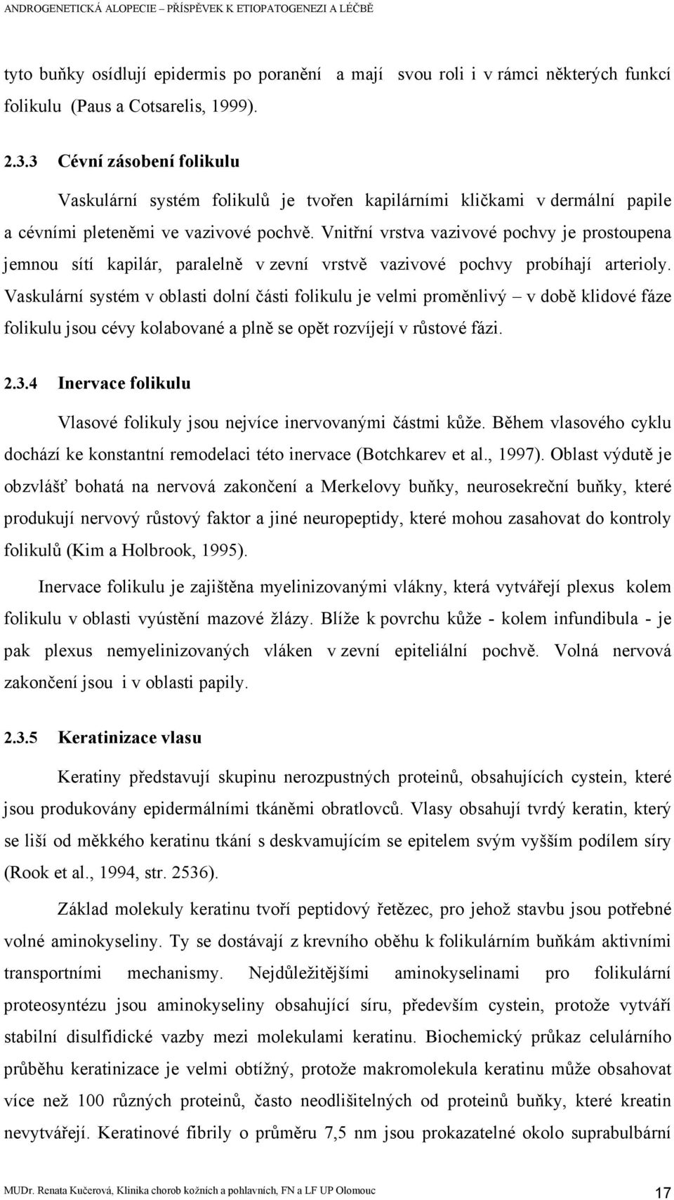 Vnitřní vrstva vazivové pochvy je prostoupena jemnou sítí kapilár, paralelně v zevní vrstvě vazivové pochvy probíhají arterioly.