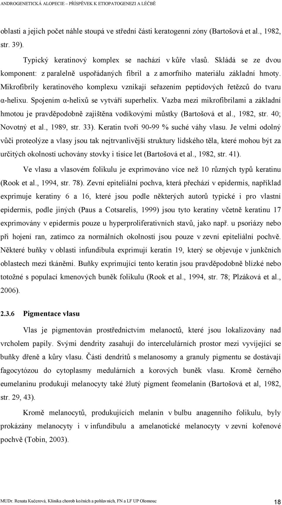 Spojením α-helixů se vytváří superhelix. Vazba mezi mikrofibrilami a základní hmotou je pravděpodobně zajištěna vodíkovými můstky (Bartošová et al., 1982, str. 40; Novotný et al., 1989, str. 33).