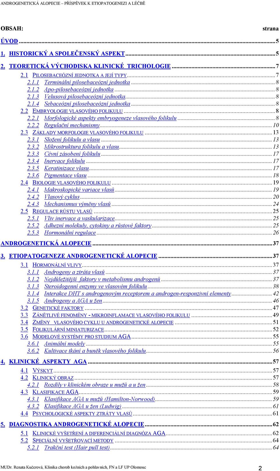 ..8 2.2.2 Regulační mechanismy...10 2.3 ZÁKLADY MORFOLOGIE VLASOVÉHO FOLIKULU...13 2.3.1 Složení folikulu a vlasu...13 2.3.2 Mikrostruktura folikulu a vlasu...13 2.3.3 Cévní zásobení folikulu...17 2.