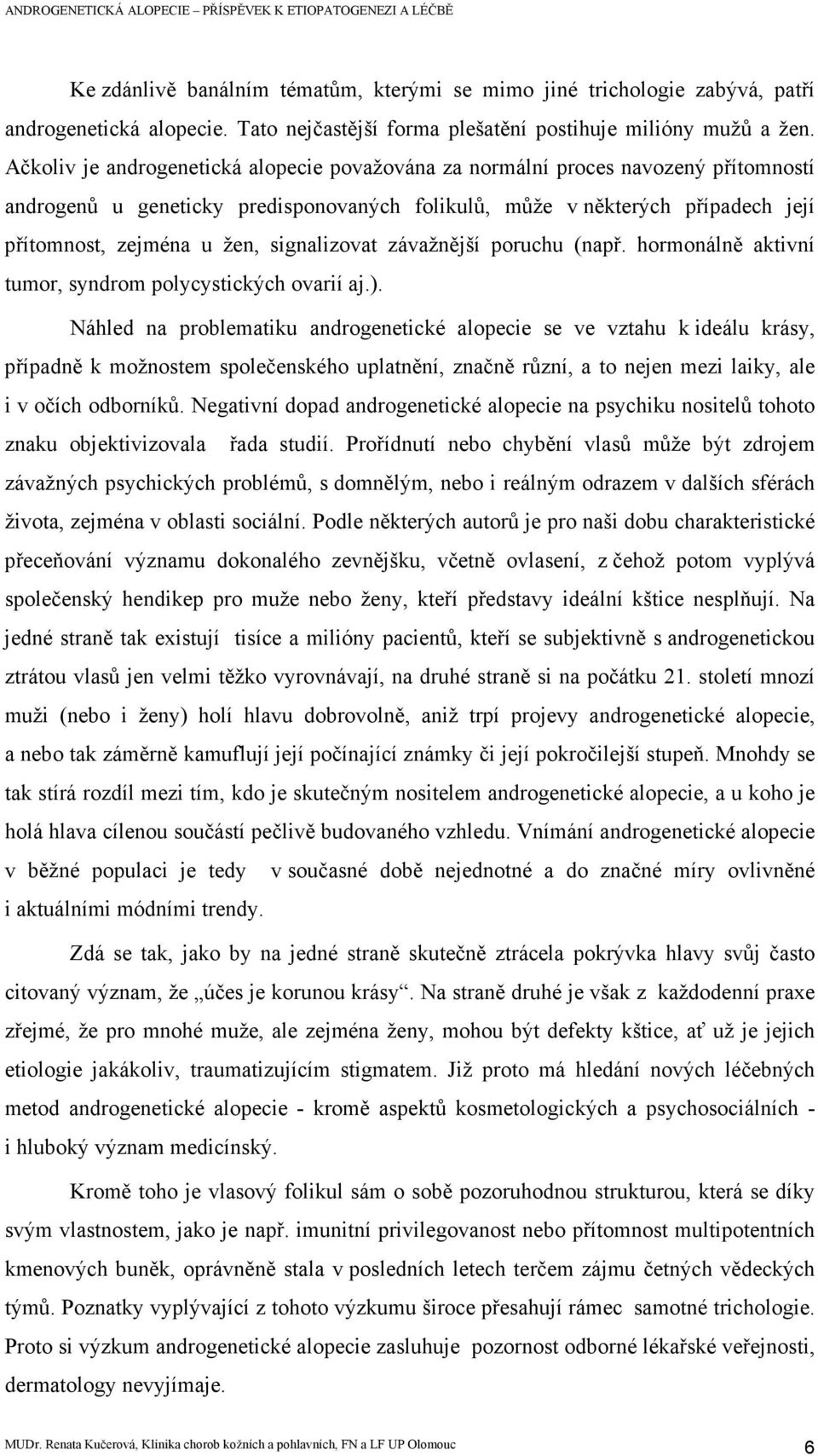 signalizovat závažnější poruchu (např. hormonálně aktivní tumor, syndrom polycystických ovarií aj.).