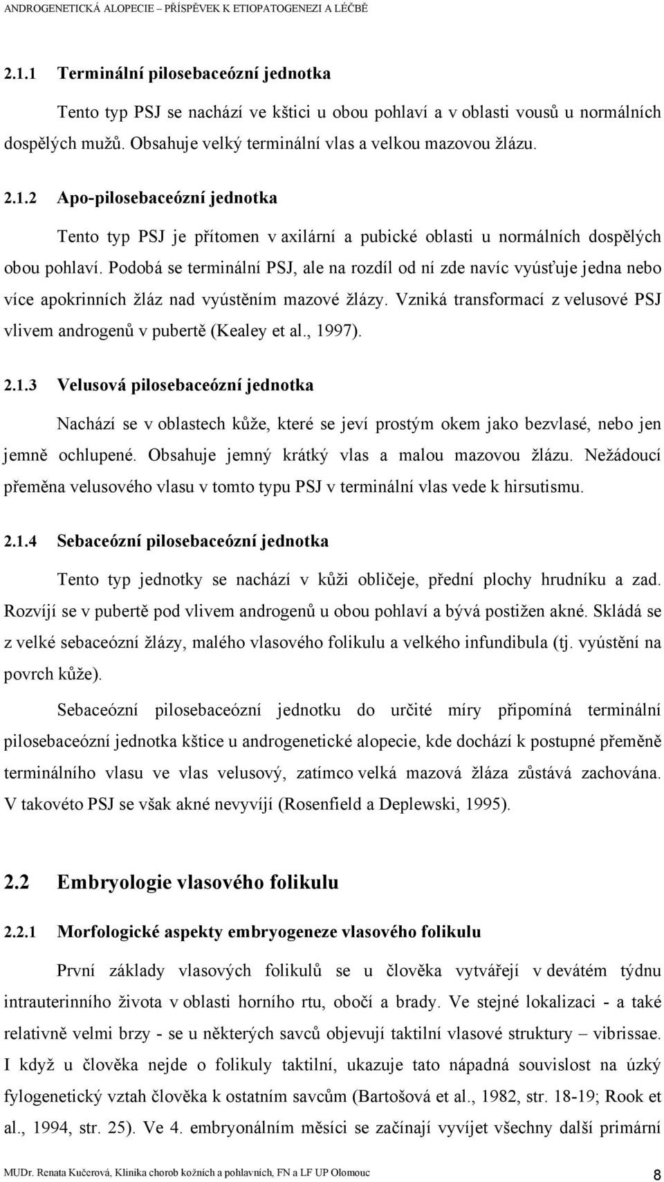 Vzniká transformací z velusové PSJ vlivem androgenů v pubertě (Kealey et al., 19