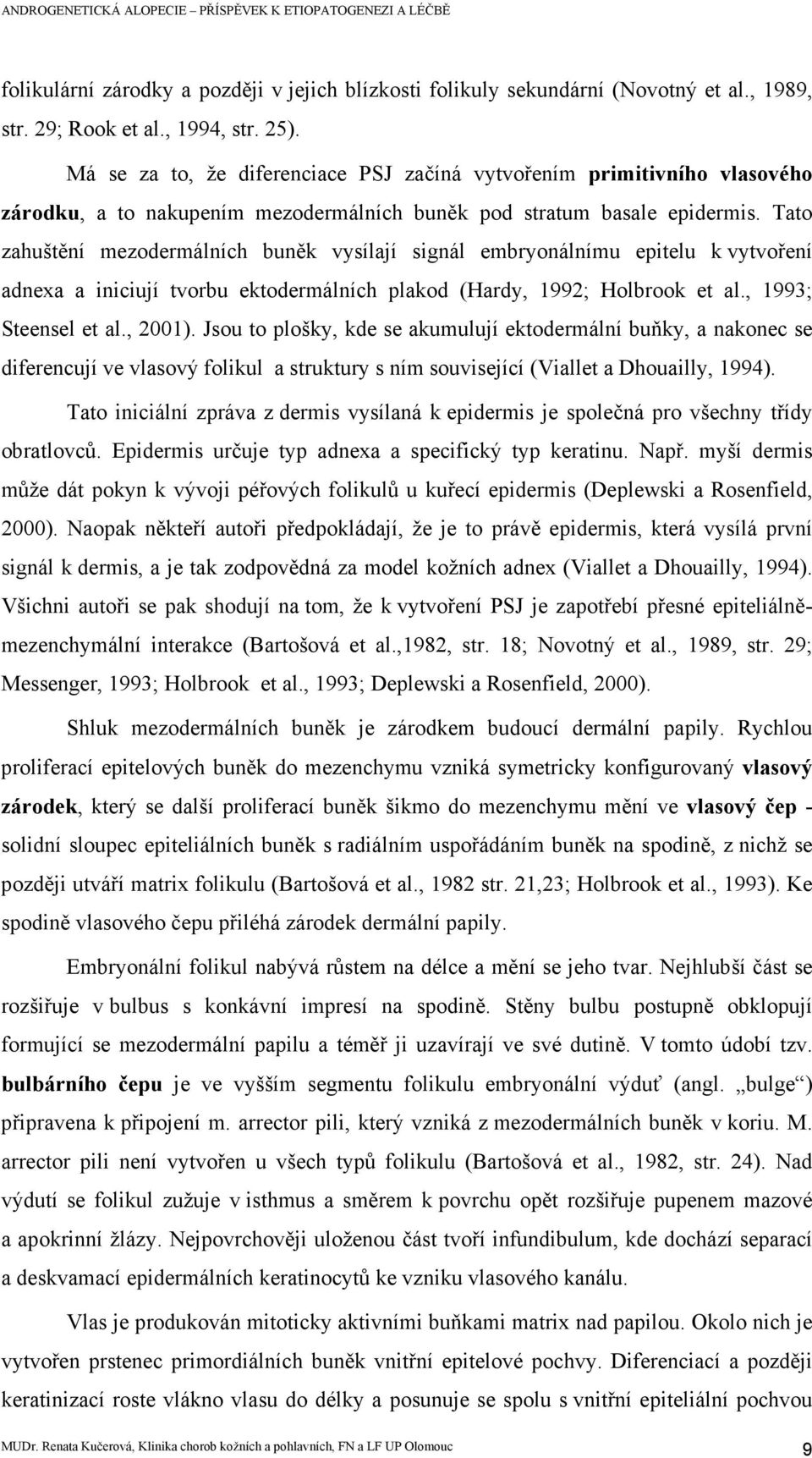 Tato zahuštění mezodermálních buněk vysílají signál embryonálnímu epitelu k vytvoření adnexa a iniciují tvorbu ektodermálních plakod (Hardy, 1992; Holbrook et al., 1993; Steensel et al., 2001).