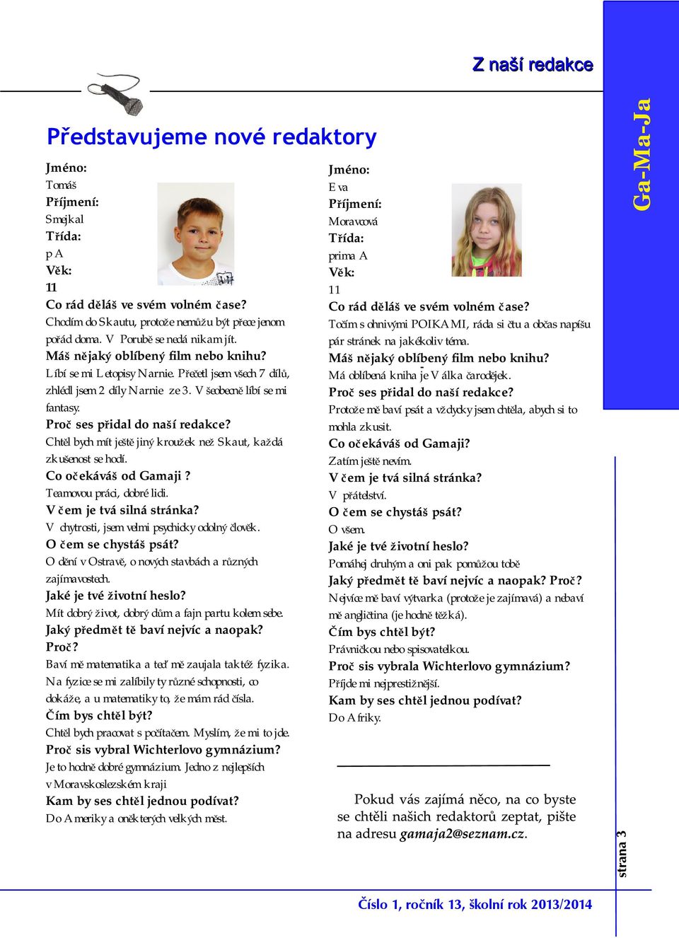 Proč ses přidal do naší redakce? Chtěl bych mít ještě jiný kroužek než Skaut, každá zkušenost se hodí. Co očekáváš od Gamaji? Teamovou práci, dobré lidi. V čem je tvá silná stránka?