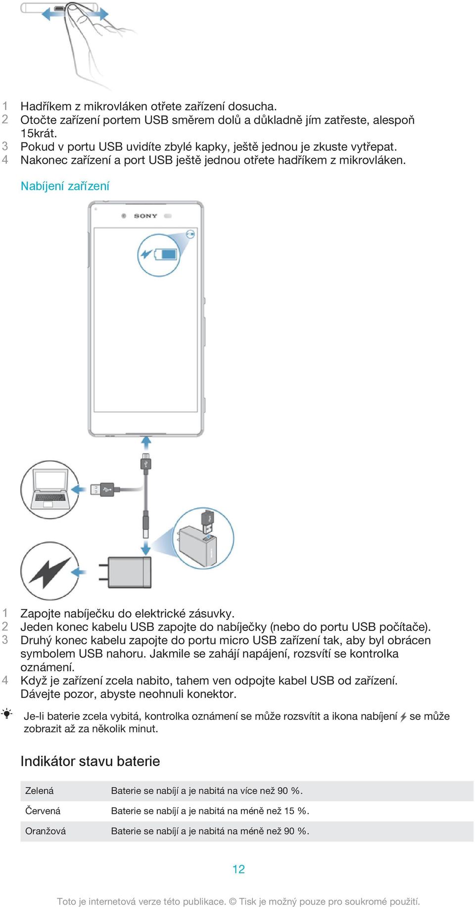 Nabíjení zařízení 1 Zapojte nabíječku do elektrické zásuvky. 2 Jeden konec kabelu USB zapojte do nabíječky (nebo do portu USB počítače).