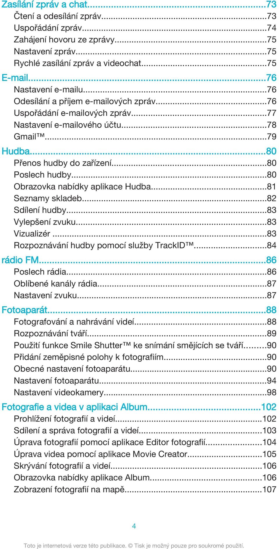 ..80 Obrazovka nabídky aplikace Hudba...81 Seznamy skladeb...82 Sdílení hudby...83 Vylepšení zvuku...83 Vizualizér...83 Rozpoznávání hudby pomocí služby TrackID...84 rádio FM...86 Poslech rádia.