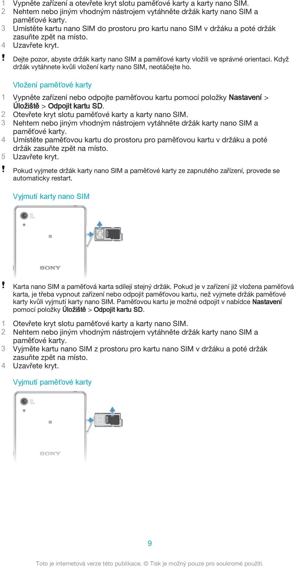 Dejte pozor, abyste držák karty nano SIM a paměťové karty vložili ve správné orientaci. Když držák vytáhnete kvůli vložení karty nano SIM, neotáčejte ho.