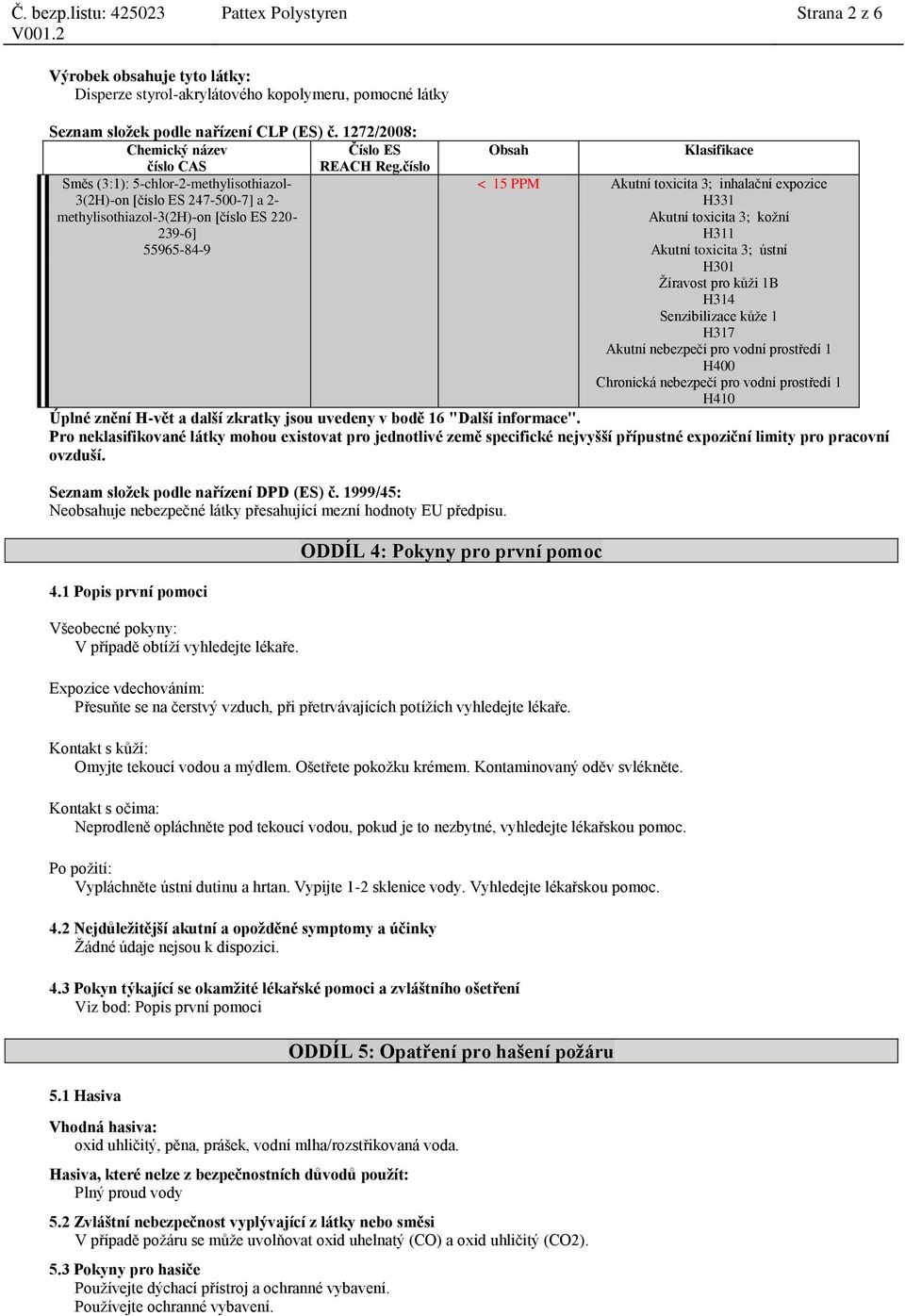 ústní H301 Žíravost pro kůži 1B H314 Senzibilizace kůže 1 H317 Akutní nebezpečí pro vodní prostředí 1 H400 Chronická nebezpečí pro vodní prostředí 1 H410 Úplné znění H-vět a další zkratky jsou