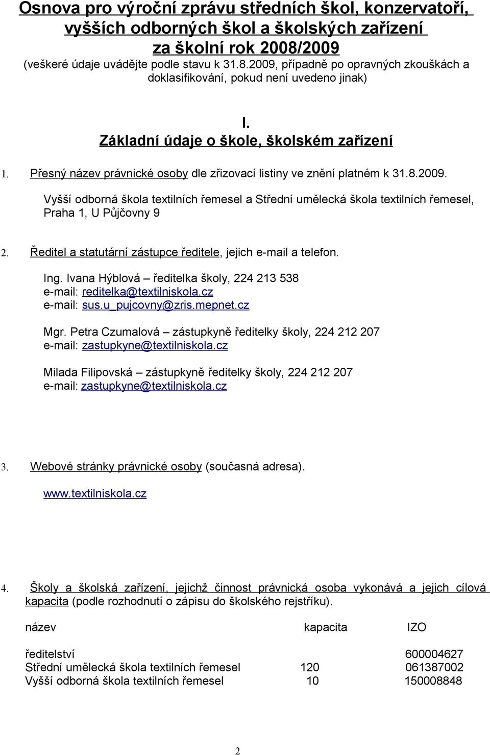 Přesný název právnické osoby dle zřizovací listiny ve znění platném k 31.8.2009. Vyšší odborná škola textilních řemesel a Střední umělecká škola textilních řemesel, Praha 1, U Půjčovny 9 2.