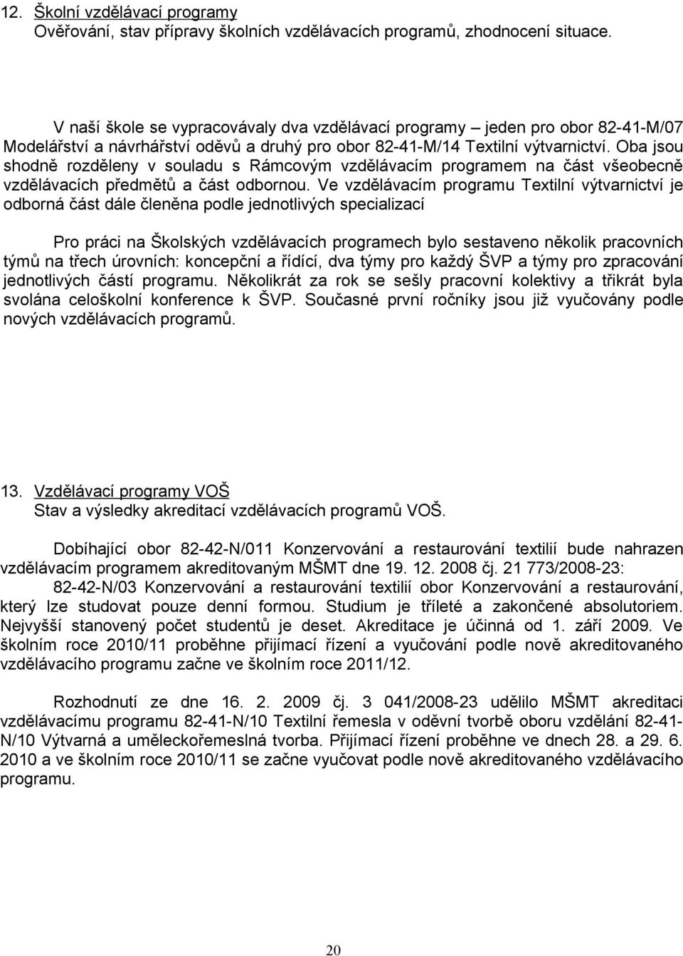 Oba jsou shodně rozděleny v souladu s Rámcovým vzdělávacím programem na část všeobecně vzdělávacích předmětů a část odbornou.