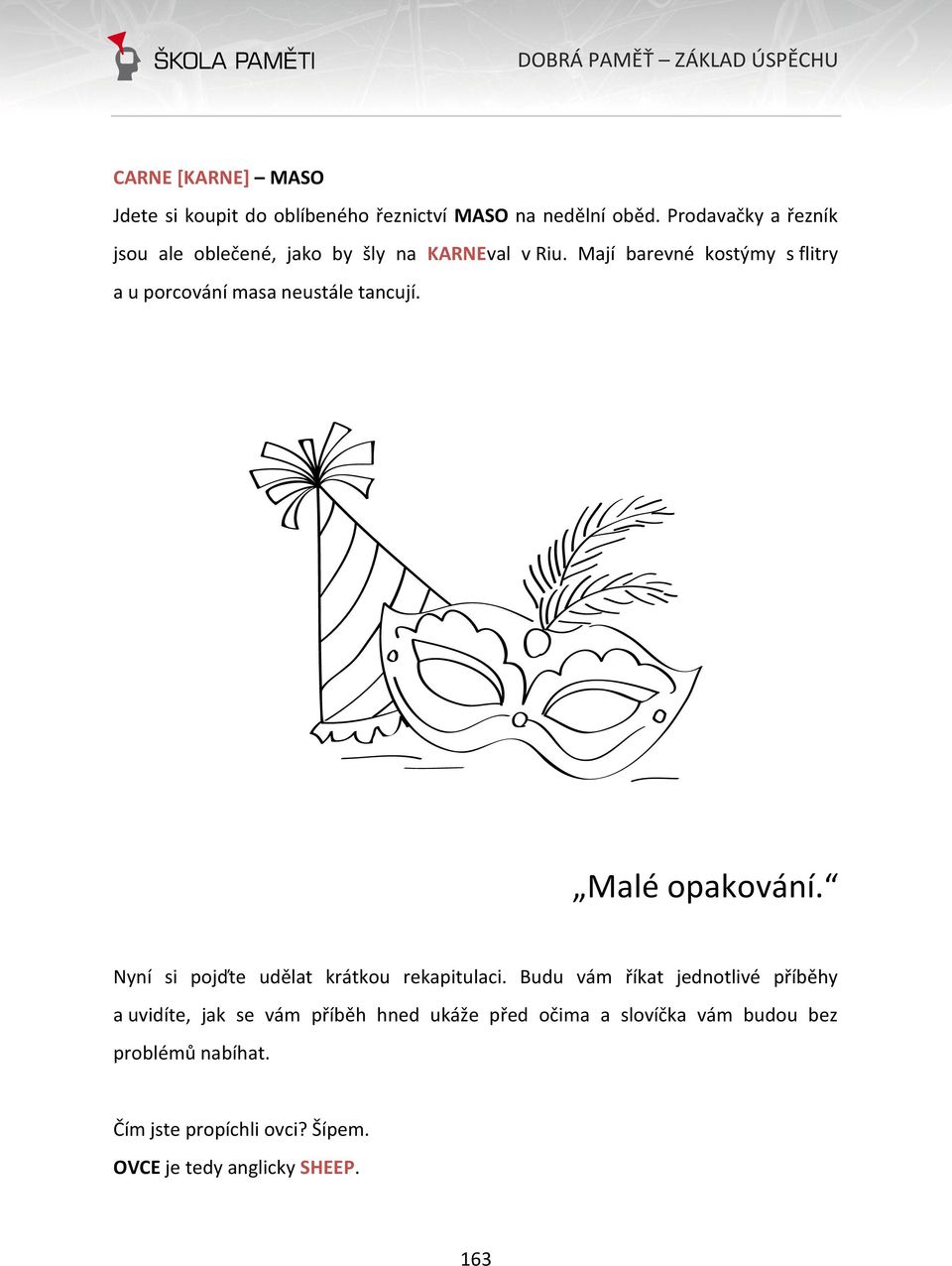 Mají barevné kostýmy s flitry a u porcování masa neustále tancují. Malé opakování.