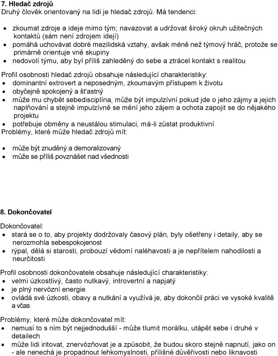 protože se primárně orientuje vně skupiny nedovolí týmu, aby byl příliš zahleděný do sebe a ztrácel kontakt s realitou Profil osobnosti hledač zdrojů obsahuje následující charakteristiky: dominantní