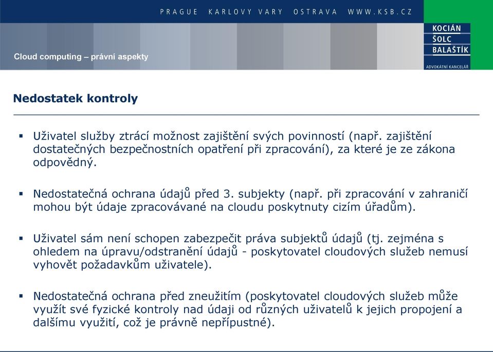 při zpracování v zahraničí mohou být údaje zpracovávané na cloudu poskytnuty cizím úřadům). Uživatel sám není schopen zabezpečit práva subjektů údajů (tj.