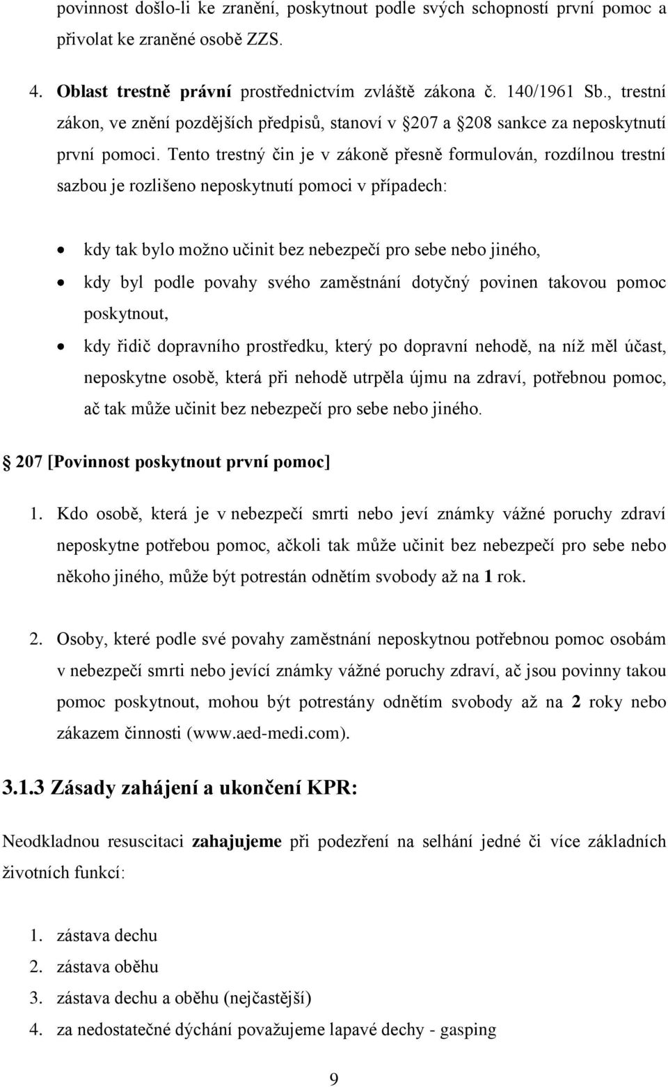 Tento trestný čin je v zákoně přesně formulován, rozdílnou trestní sazbou je rozlišeno neposkytnutí pomoci v případech: kdy tak bylo moţno učinit bez nebezpečí pro sebe nebo jiného, kdy byl podle