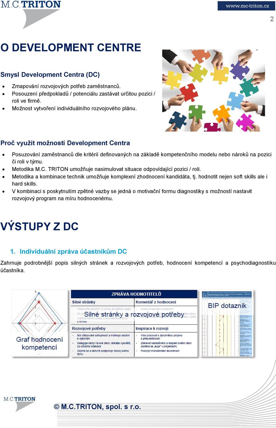 Proč využít možností Development Centra Posuzování zaměstnanců dle kritérií definovaných na základě kompetenčního modelu nebo nároků na pozici či roli v týmu. Metodika M.C. TRITON umožňuje nasimulovat situace odpovídající pozici / roli.