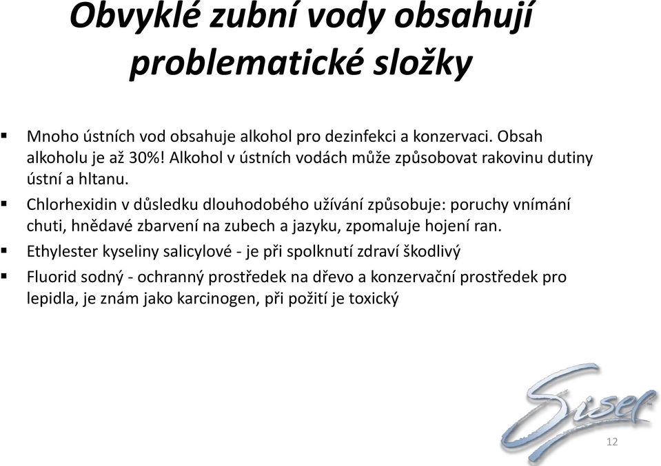 Chlorhexidin v důsledku dlouhodobého užívání způsobuje: poruchy vnímání chuti, hnědavé zbarvení na zubech a jazyku, zpomaluje hojení ran.