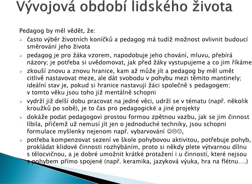 mantinely; ideální stav je, pokud si hranice nastavují žáci společně s pedagogem; v tomto věku jsou toho již mentálně schopni vydrží již delší dobu pracovat na jedné věci, udrží se v tématu (např.