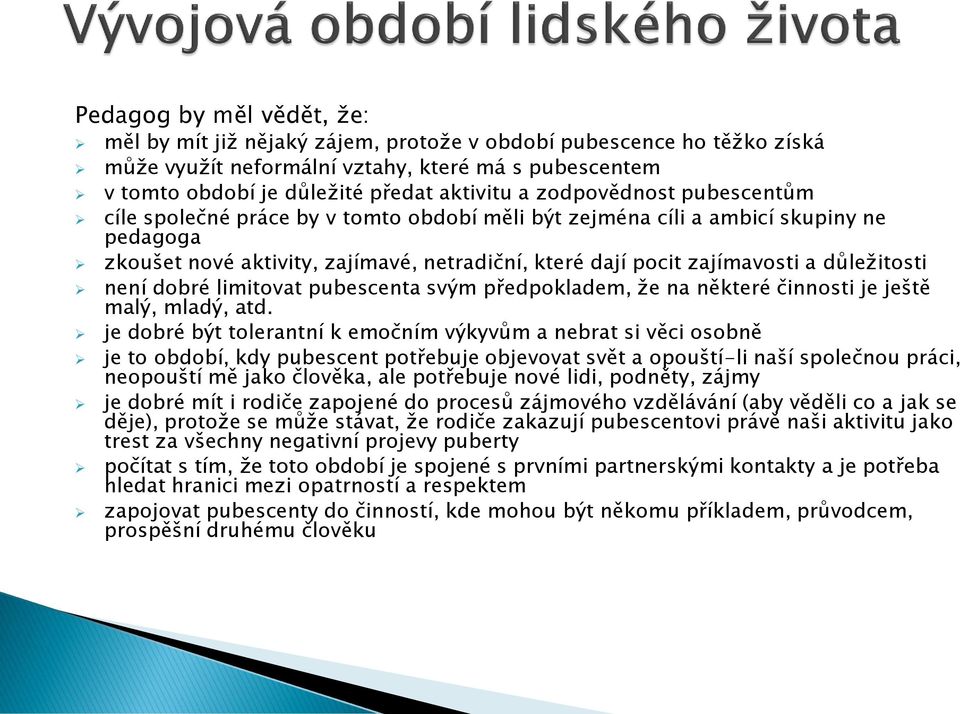 důležitosti není dobré limitovat pubescenta svým předpokladem, že na některé činnosti je ještě malý, mladý, atd.