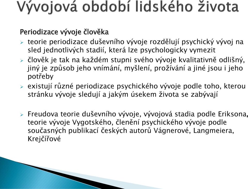 různé periodizace psychického vývoje podle toho, kterou stránku vývoje sledují a jakým úsekem života se zabývají Freudova teorie duševního vývoje,