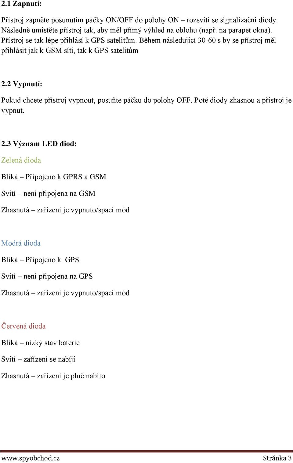 2 Vypnutí: Pokud chcete přístroj vypnout, posuňte páčku do polohy OFF. Poté diody zhasnou a přístroj je vypnut. 2.