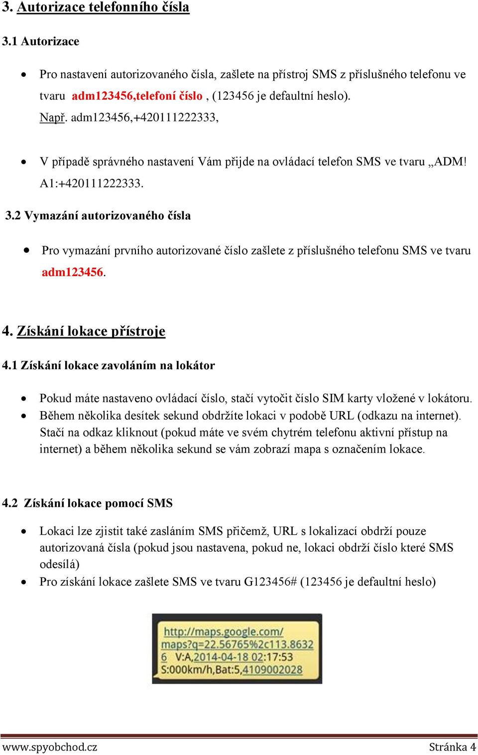 2 Vymazání autorizovaného čísla Pro vymazání prvního autorizované číslo zašlete z příslušného telefonu SMS ve tvaru adm123456. 4. Získání lokace přístroje 4.