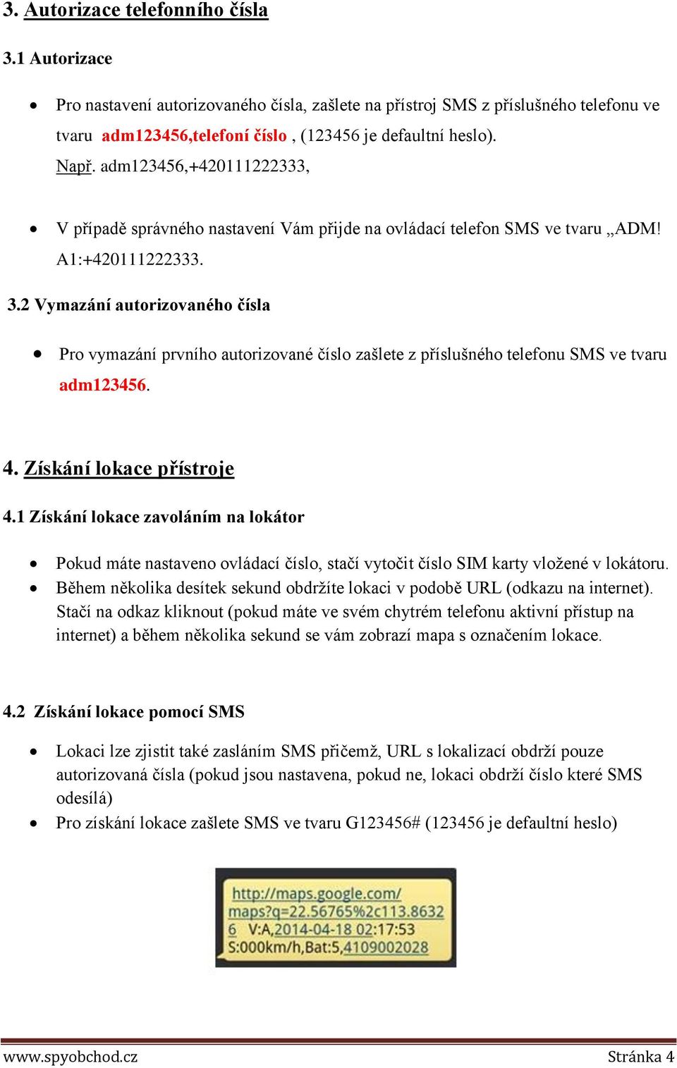 2 Vymazání autorizovaného čísla Pro vymazání prvního autorizované číslo zašlete z příslušného telefonu SMS ve tvaru adm123456. 4. Získání lokace přístroje 4.