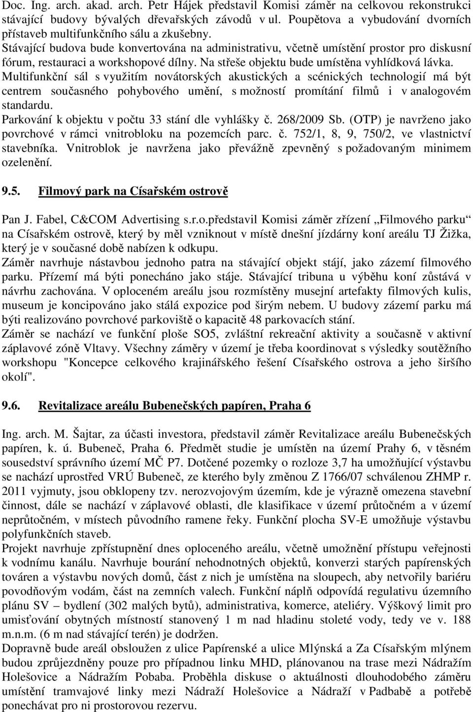 Stávající budova bude konvertována na administrativu, včetně umístění prostor pro diskusní fórum, restauraci a workshopové dílny. Na střeše objektu bude umístěna vyhlídková lávka.