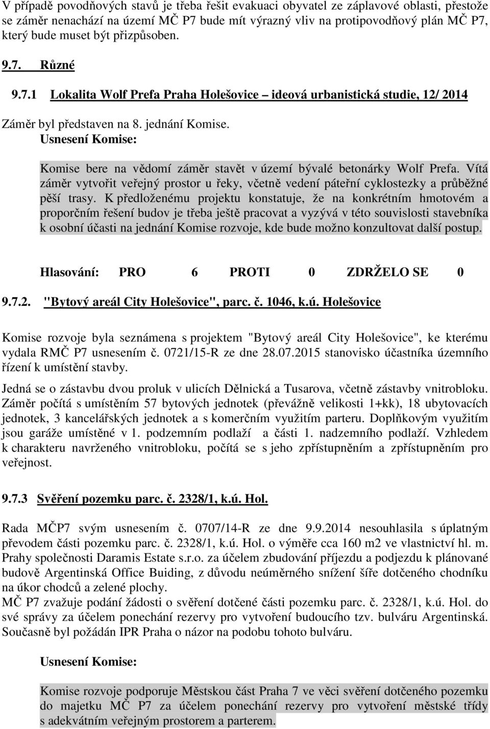 Komise bere na vědomí záměr stavět v území bývalé betonárky Wolf Prefa. Vítá záměr vytvořit veřejný prostor u řeky, včetně vedení páteřní cyklostezky a průběžné pěší trasy.