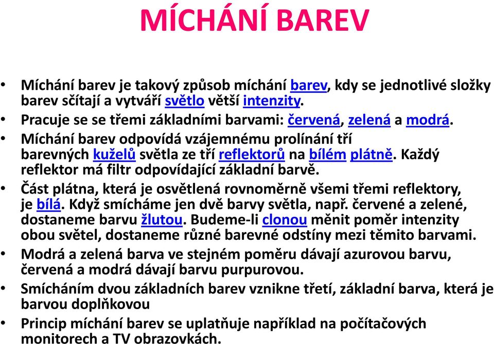 Část plátna, která je osvětlená rovnoměrně všemi třemi reflektory, je bílá. Když smícháme jen dvě barvy světla, např. červené a zelené, dostaneme barvu žlutou.