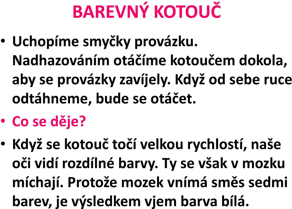 Když od sebe ruce odtáhneme, bude se otáčet. Co se děje?