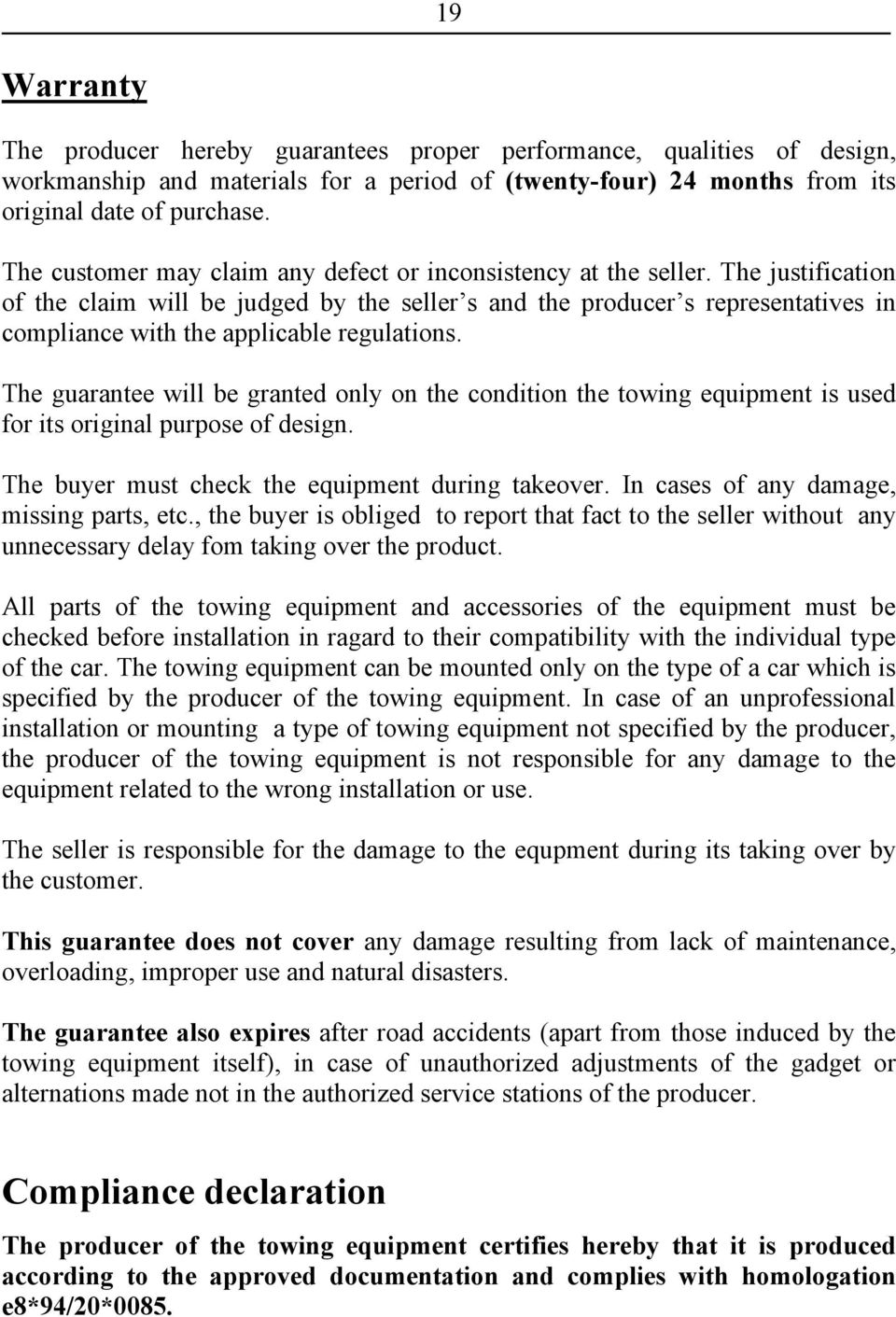 The justification of the claim will be judged by the seller s and the producer s representatives in compliance with the applicable regulations.