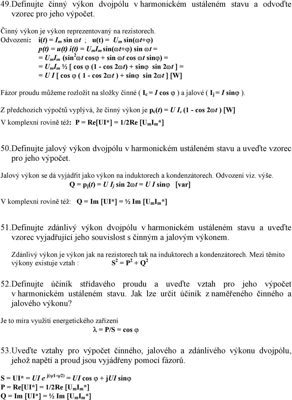 = U I [ cos ϕ ( 1 - cos 2ωt ) + sinϕ sin 2ωt ] [W] Fázor proudu můžeme rozložit na složky činné ( I c = I cos ϕ ) a jalové ( I j = I sinϕ ).