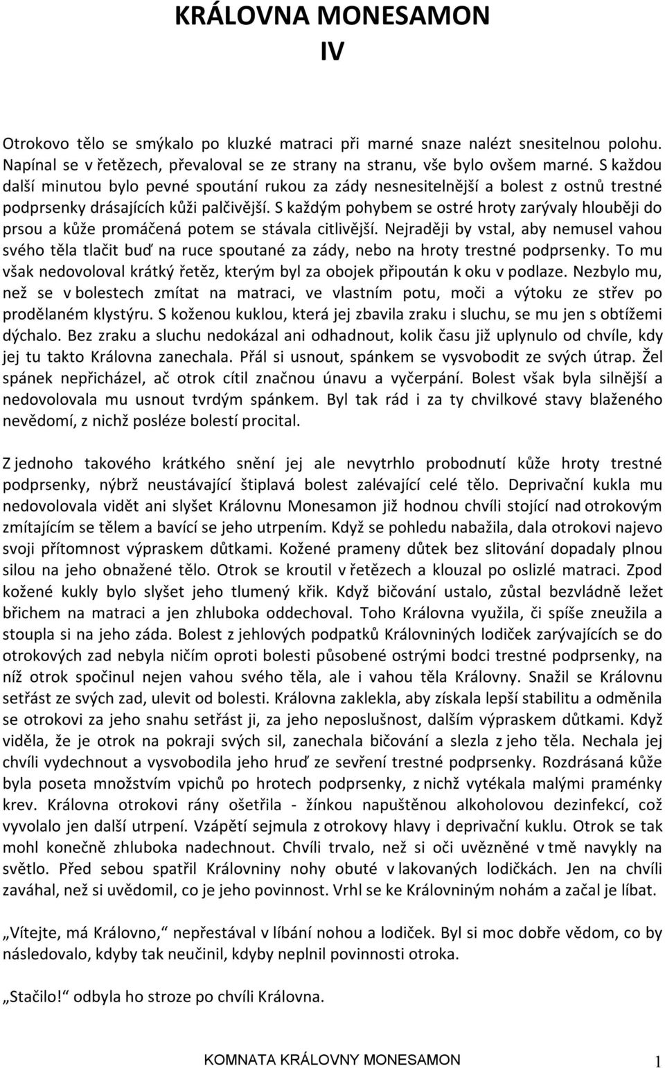 S každým pohybem se ostré hroty zarývaly hlouběji do prsou a kůže promáčená potem se stávala citlivější.
