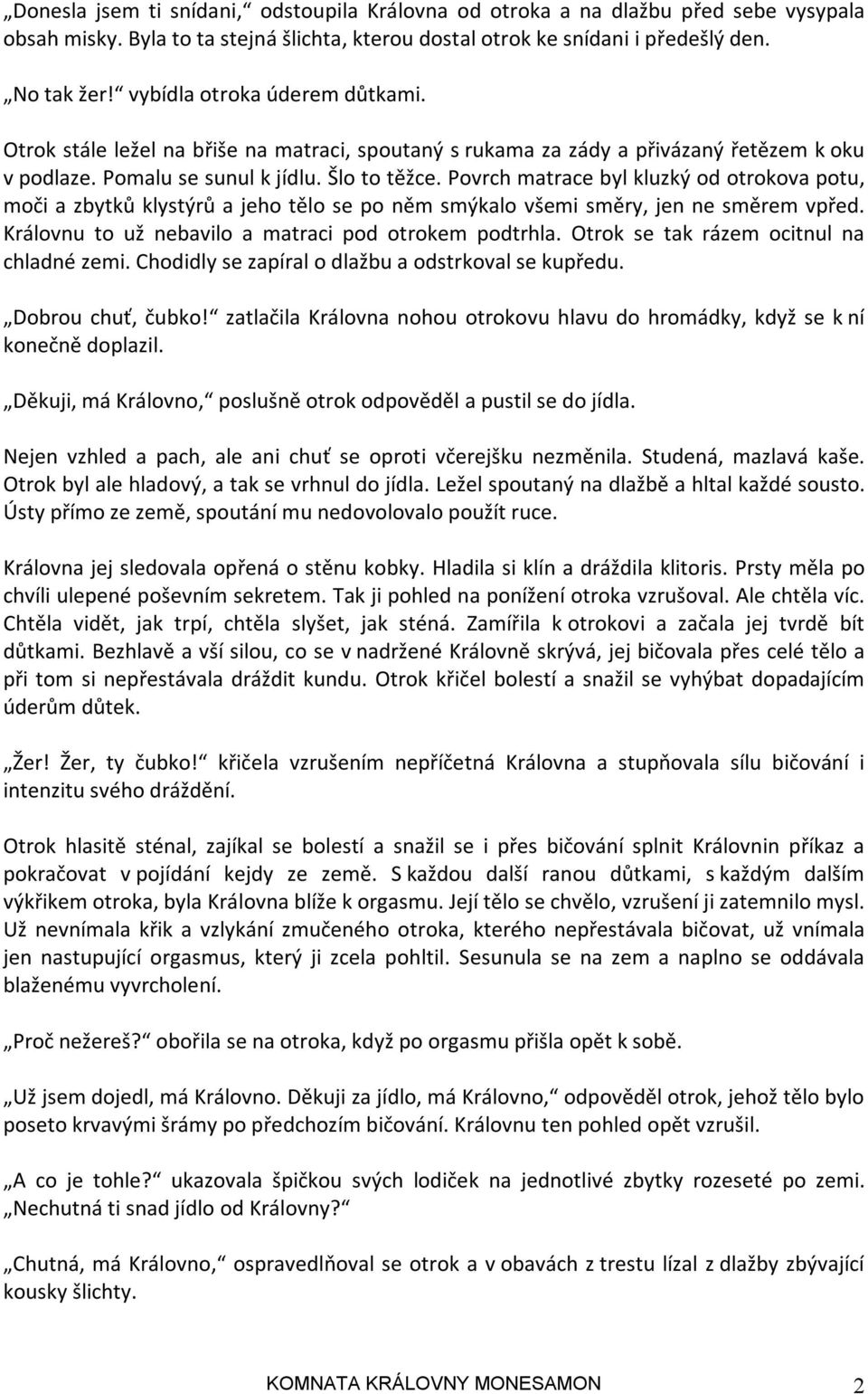 Povrch matrace byl kluzký od otrokova potu, moči a zbytků klystýrů a jeho tělo se po něm smýkalo všemi směry, jen ne směrem vpřed. Královnu to už nebavilo a matraci pod otrokem podtrhla.