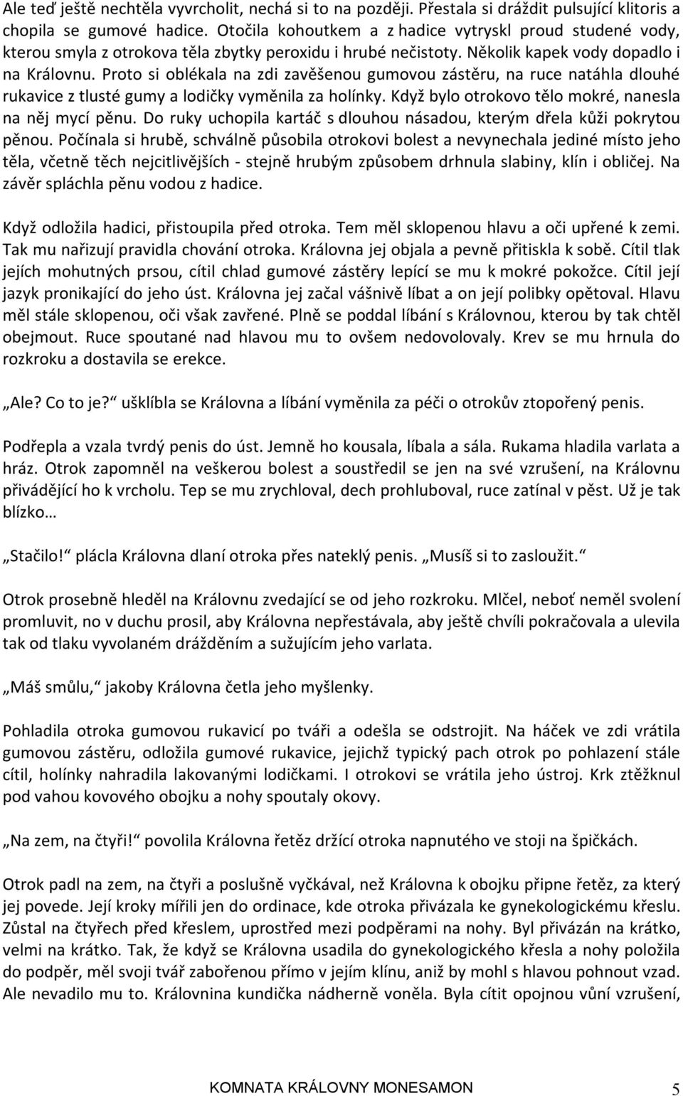 Proto si oblékala na zdi zavěšenou gumovou zástěru, na ruce natáhla dlouhé rukavice z tlusté gumy a lodičky vyměnila za holínky. Když bylo otrokovo tělo mokré, nanesla na něj mycí pěnu.