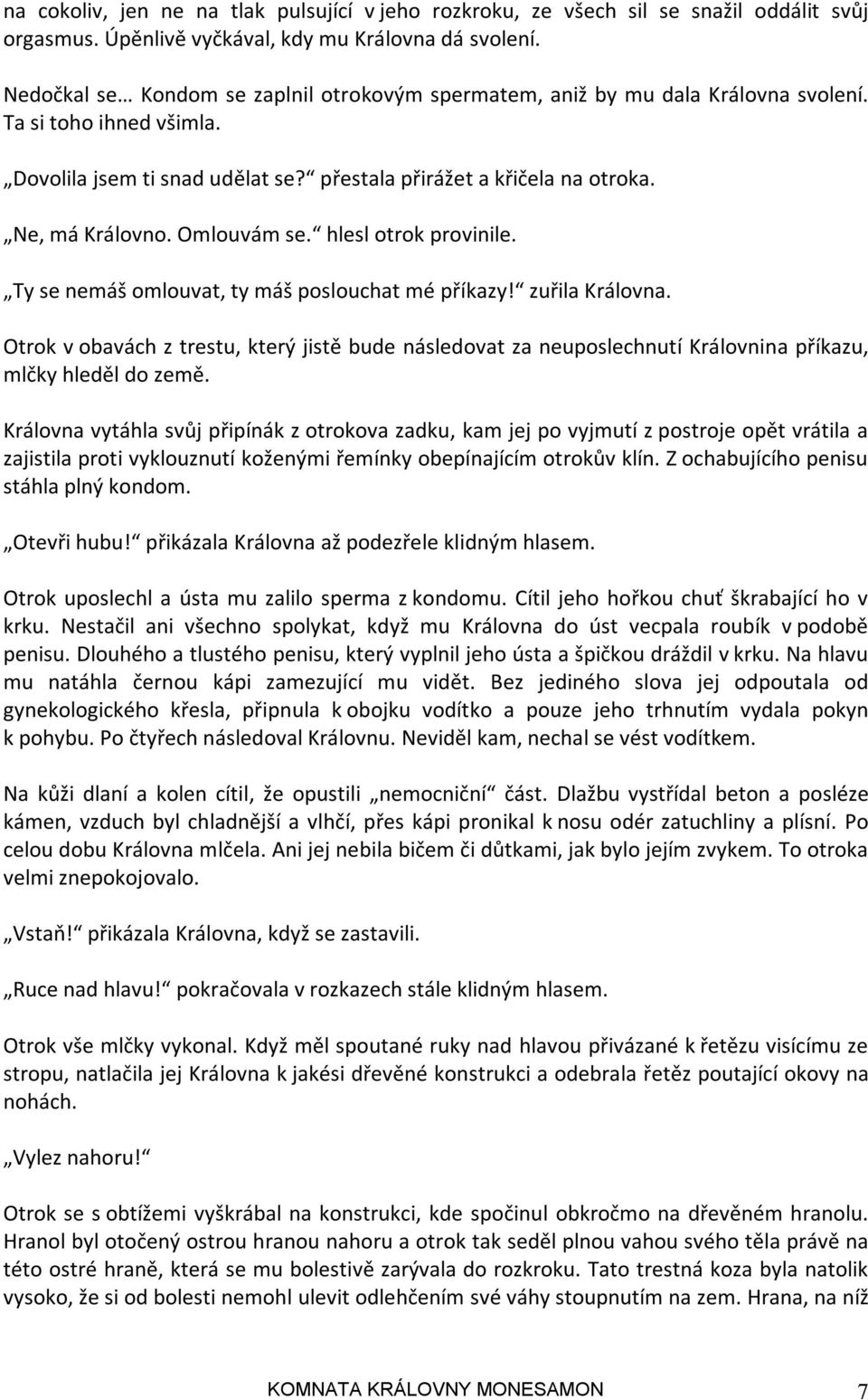 Omlouvám se. hlesl otrok provinile. Ty se nemáš omlouvat, ty máš poslouchat mé příkazy! zuřila Královna.
