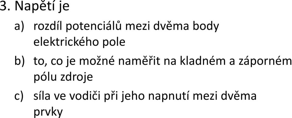naměřit na kladném a záporném pólu zdroje c)