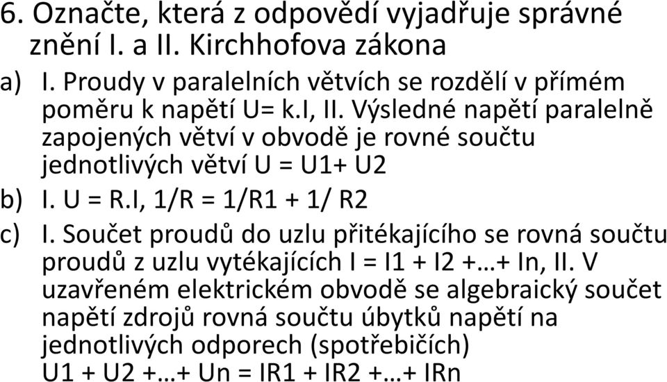 Výsledné napětí paralelně zapojených větví v obvodě je rovné součtu jednotlivých větví U = U1+ U2 b) I. U = R.I, 1/R = 1/R1 + 1/ R2 c) I.