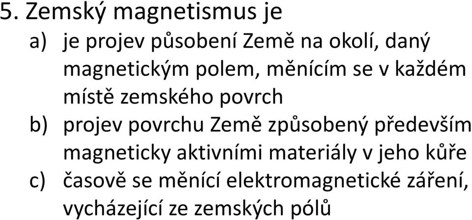 povrchu Země způsobený především magneticky aktivními materiály v jeho