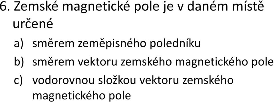 směrem vektoru zemského magnetického pole c)