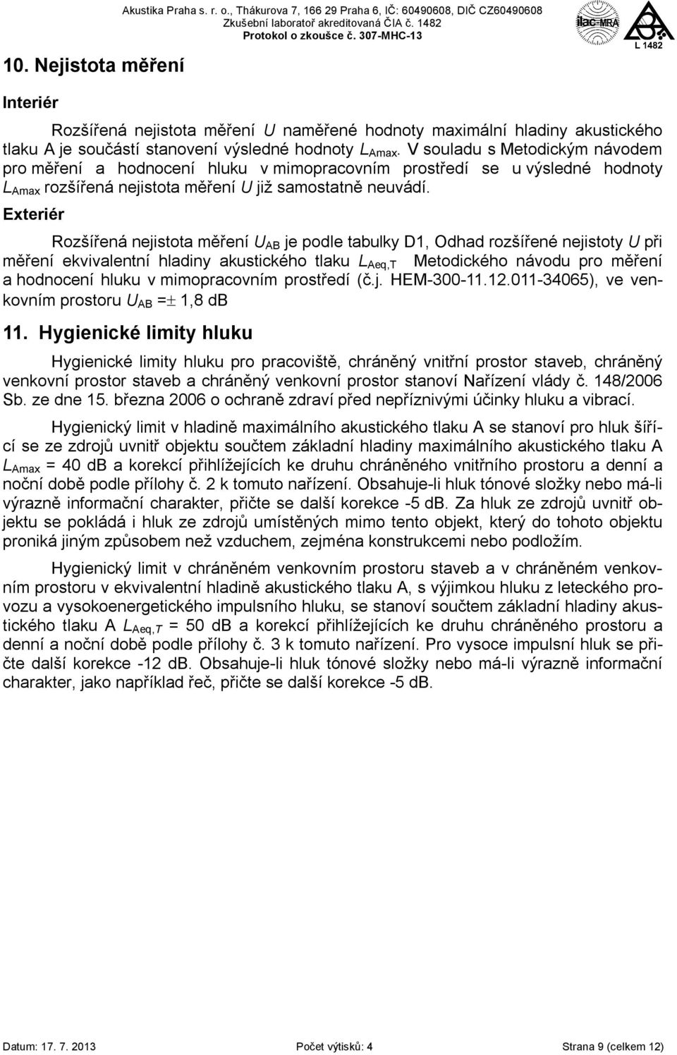V souladu s Metodickým návodem pro měření a hodnocení hluku v mimopracovním prostředí se u výsledné hodnoty L Amax rozšířená nejistota měření U již samostatně neuvádí.
