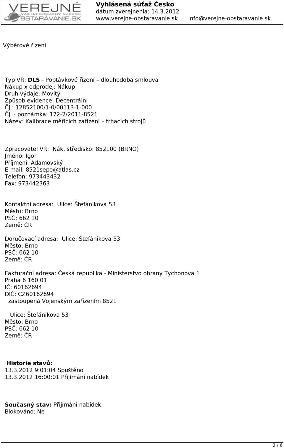 cz Telefon: 973443432 Fax: 973442363 Kontaktní adresa: Ulice: Štefánikova 53 Město: Brno PSČ: 662 10 Země: ČR Doručovací adresa: Ulice: Štefánikova 53 Město: Brno PSČ: 662 10 Země: ČR Fakturační