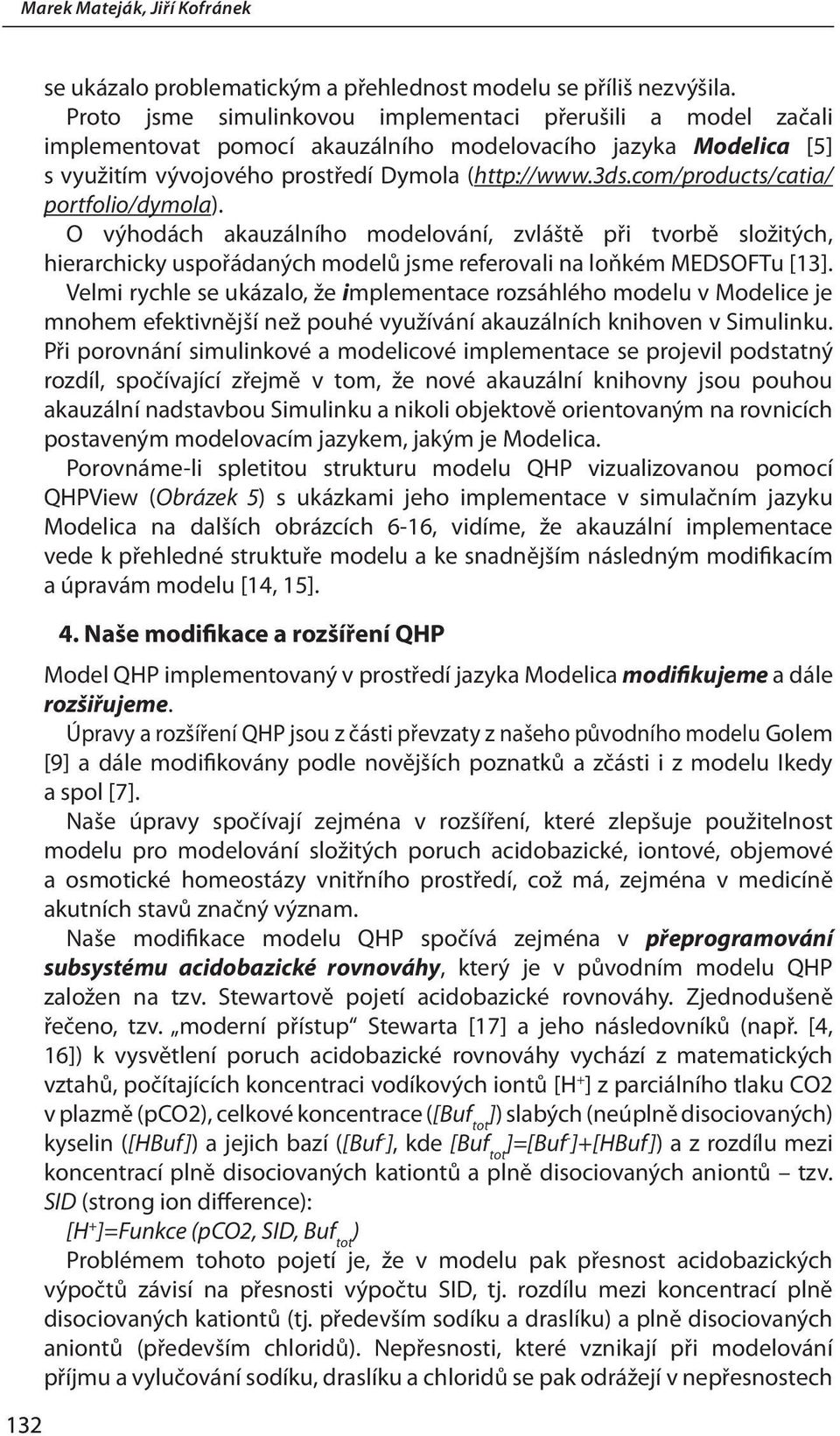 com/products/catia/ portfolio/dymola). O výhodách akauzálního modelování, zvláště při tvorbě složitých, hierarchicky uspořádaných modelů jsme referovali na loňkém MEDSOFTu [13].