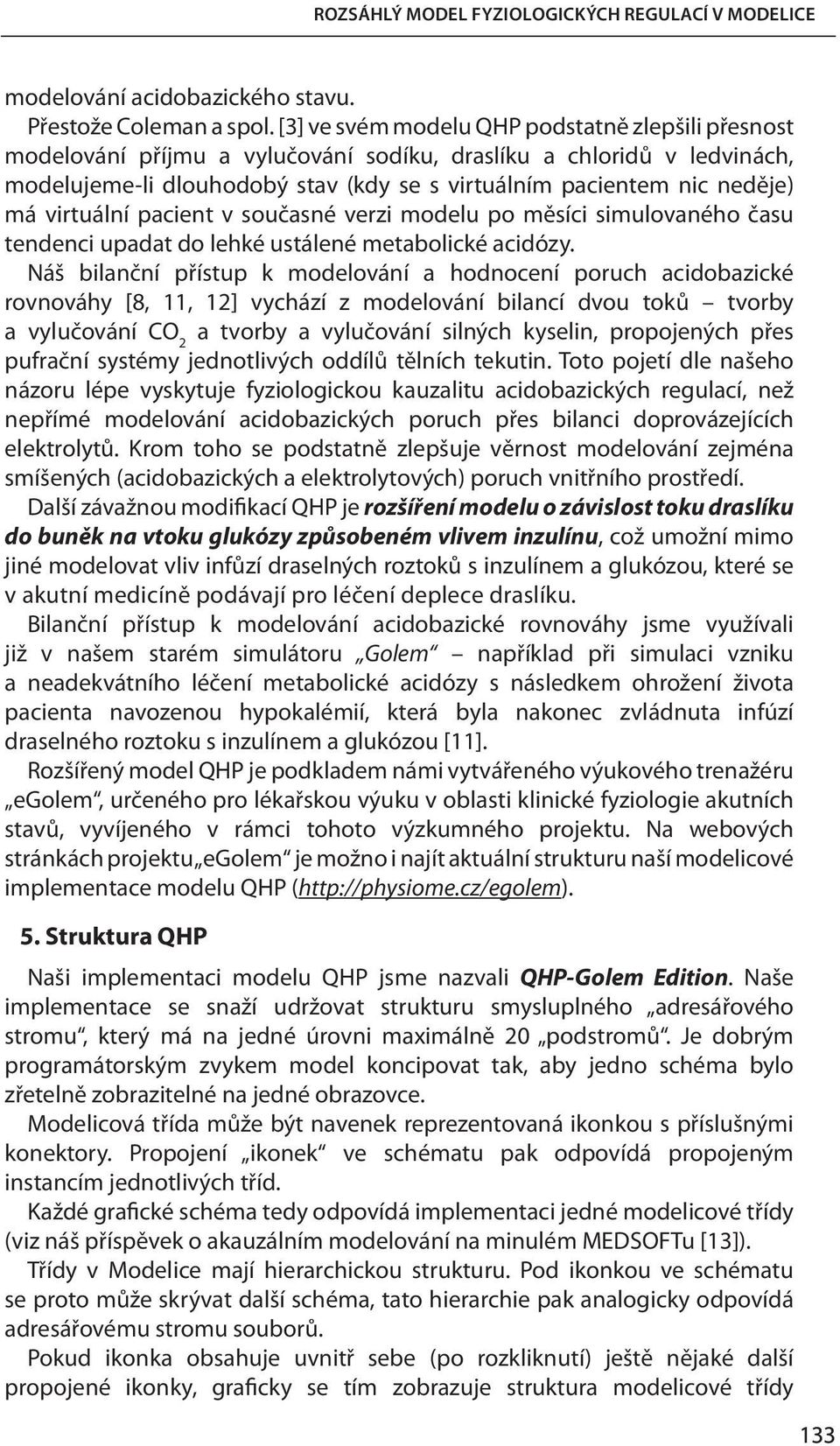 virtuální pacient v současné verzi modelu po měsíci simulovaného času tendenci upadat do lehké ustálené metabolické acidózy.