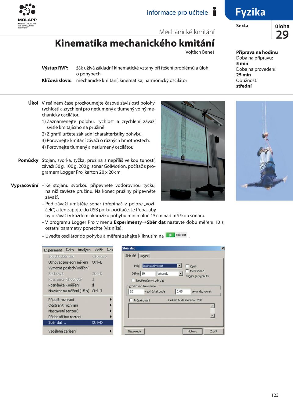 tlumený volný mechanický oscilátor. 1) Zaznamenejte polohu, rychlost a zrychlení závaží svisle kmitajícího na pružině. 2) Z grafů určete základní charakteristiky pohybu.