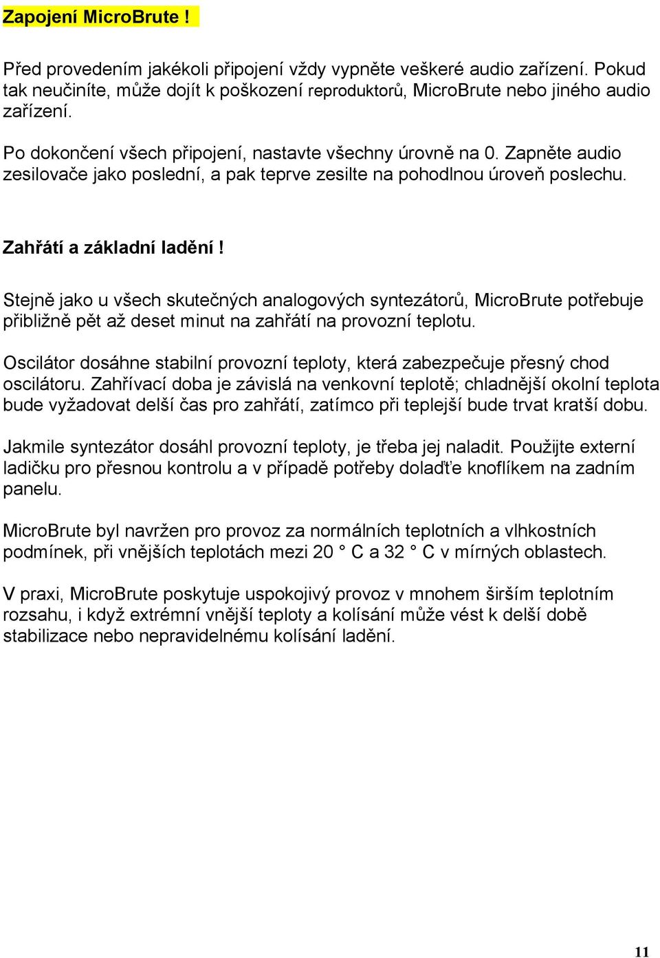 Stejně jako u všech skutečných analogových syntezátorů, MicroBrute potřebuje přibližně pět až deset minut na zahřátí na provozní teplotu.